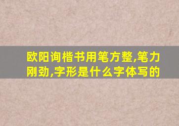 欧阳询楷书用笔方整,笔力刚劲,字形是什么字体写的