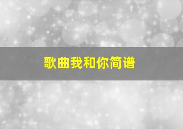 歌曲我和你简谱