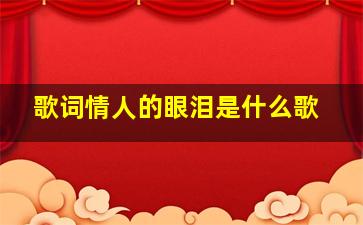 歌词情人的眼泪是什么歌