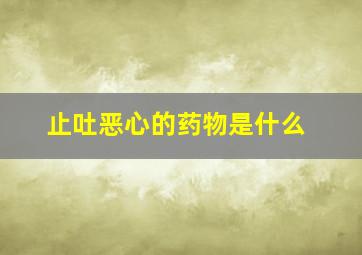 止吐恶心的药物是什么