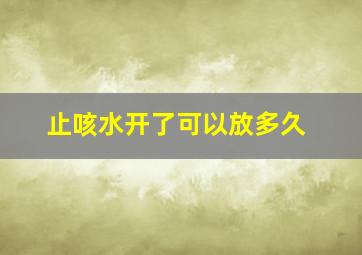 止咳水开了可以放多久