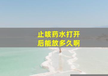 止咳药水打开后能放多久啊