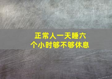 正常人一天睡六个小时够不够休息