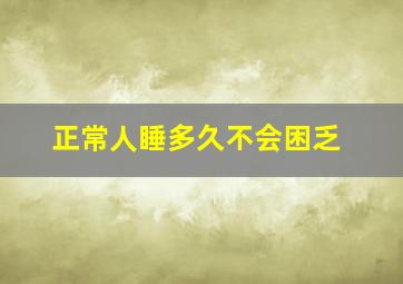 正常人睡多久不会困乏