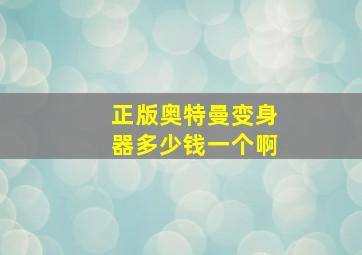 正版奥特曼变身器多少钱一个啊