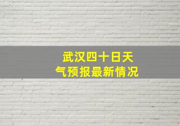 武汉四十日天气预报最新情况