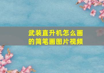 武装直升机怎么画的简笔画图片视频