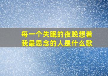 每一个失眠的夜晚想着我最思念的人是什么歌