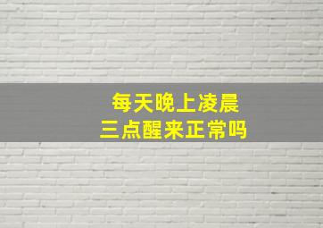 每天晚上凌晨三点醒来正常吗