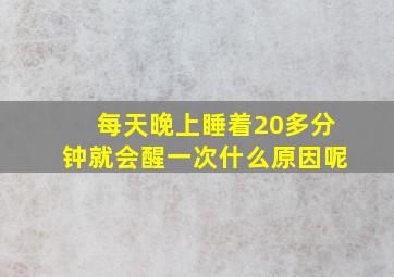 每天晚上睡着20多分钟就会醒一次什么原因呢