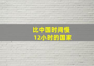 比中国时间慢12小时的国家