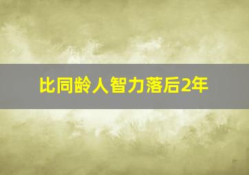 比同龄人智力落后2年