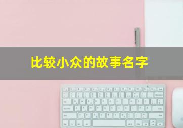 比较小众的故事名字