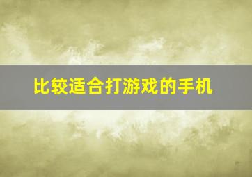 比较适合打游戏的手机