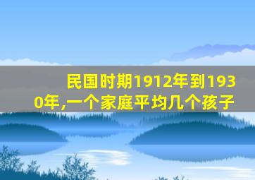 民国时期1912年到1930年,一个家庭平均几个孩子