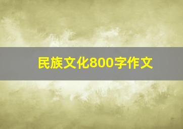 民族文化800字作文