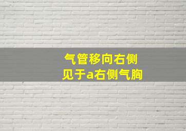 气管移向右侧见于a右侧气胸