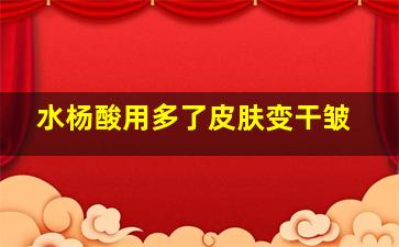 水杨酸用多了皮肤变干皱