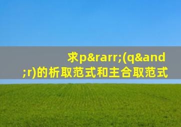 求p→(q∧r)的析取范式和主合取范式