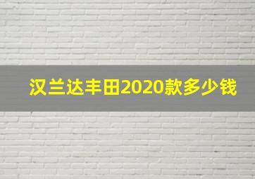 汉兰达丰田2020款多少钱