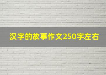 汉字的故事作文250字左右