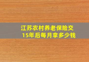 江苏农村养老保险交15年后每月拿多少钱