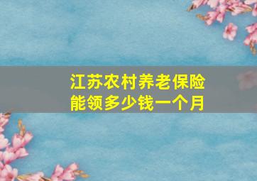 江苏农村养老保险能领多少钱一个月