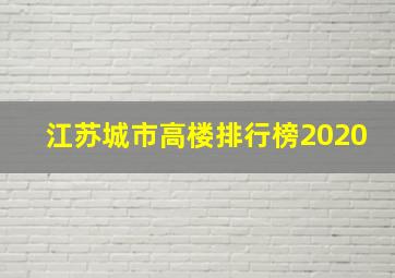 江苏城市高楼排行榜2020