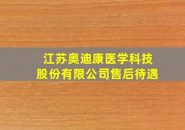 江苏奥迪康医学科技股份有限公司售后待遇