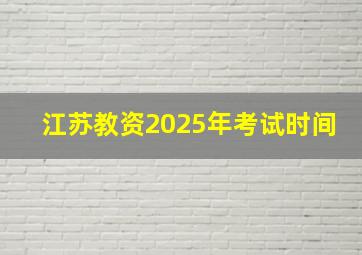 江苏教资2025年考试时间