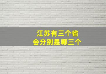 江苏有三个省会分别是哪三个