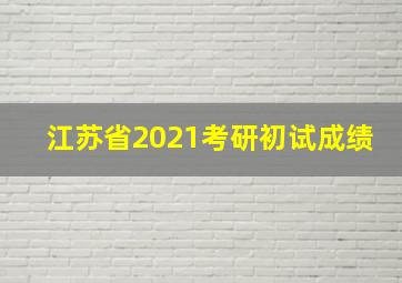 江苏省2021考研初试成绩