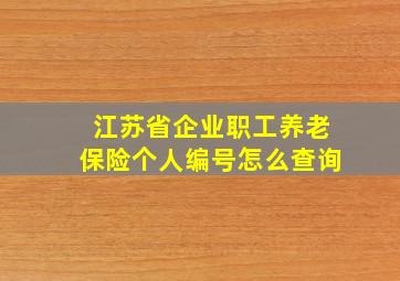 江苏省企业职工养老保险个人编号怎么查询