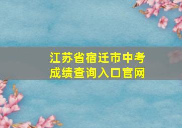 江苏省宿迁市中考成绩查询入口官网