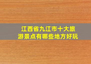 江西省九江市十大旅游景点有哪些地方好玩