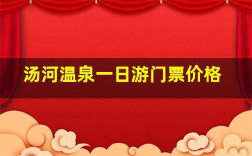 汤河温泉一日游门票价格