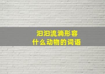 汩汩流淌形容什么动物的词语