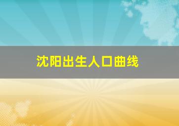 沈阳出生人口曲线