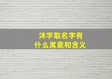 沐字取名字有什么寓意和含义