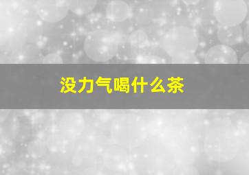 没力气喝什么茶