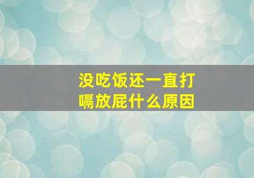 没吃饭还一直打嗝放屁什么原因