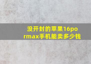 没开封的苹果16pormax手机能卖多少钱