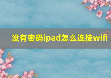 没有密码ipad怎么连接wifi