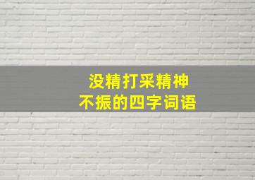 没精打采精神不振的四字词语