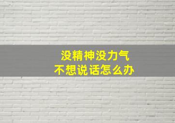 没精神没力气不想说话怎么办