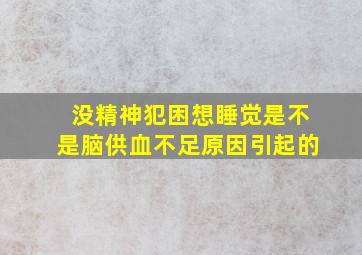 没精神犯困想睡觉是不是脑供血不足原因引起的