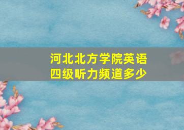 河北北方学院英语四级听力频道多少