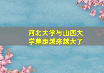 河北大学与山西大学差距越来越大了