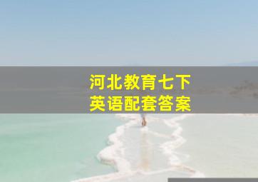 河北教育七下英语配套答案