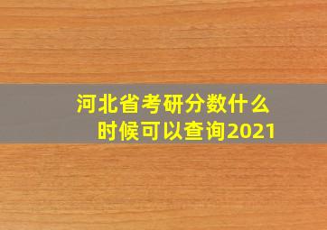 河北省考研分数什么时候可以查询2021